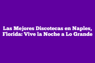 Las Mejores Discotecas en Naples, Florida: Vive la Noche a Lo Grande