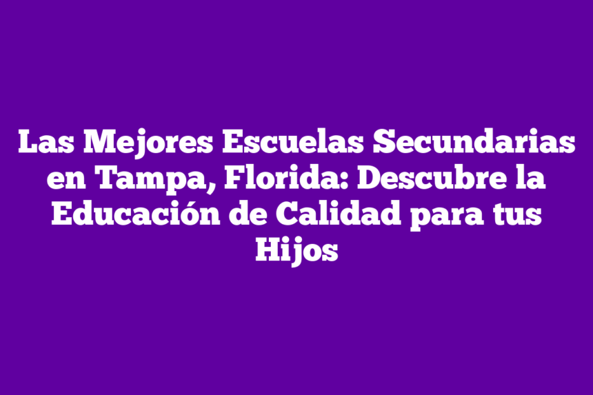 Imagen de Las Mejores Escuelas Secundarias en Tampa, Florida: Descubre la Educación de Calidad para tus Hijos Las Mejores Escuelas Secundarias en Tampa, Florida: Descubre la Educación de Calidad para tus Hijos