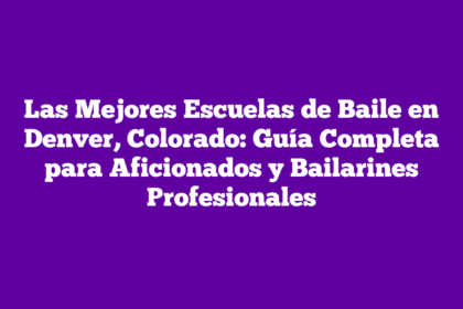 Las Mejores Escuelas de Baile en Denver, Colorado: Guía Completa para Aficionados y Bailarines Profesionales