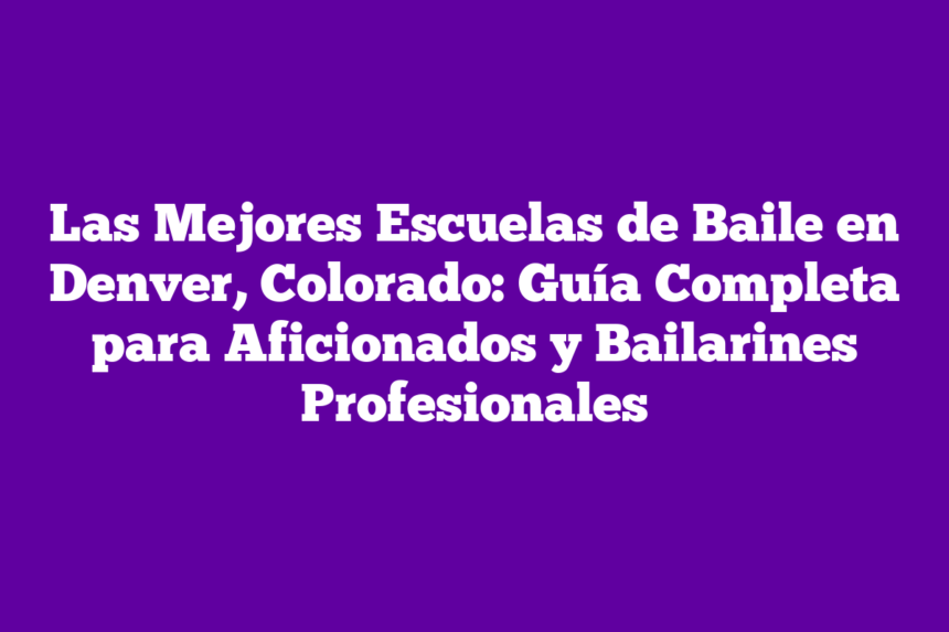 Imagen de Las Mejores Escuelas de Baile en Denver, Colorado: Guía Completa para Aficionados y Bailarines Profesionales Las Mejores Escuelas de Baile en Denver, Colorado: Guía Completa para Aficionados y Bailarines Profesionales