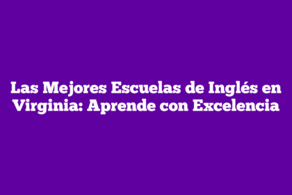 Las Mejores Escuelas de Inglés en Virginia: Aprende con Excelencia
