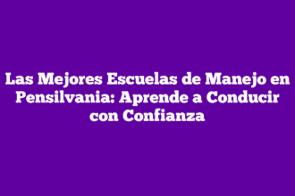 Las Mejores Escuelas de Manejo en Pensilvania: Aprende a Conducir con Confianza