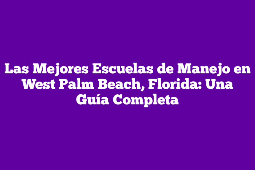 Imagen de Las Mejores Escuelas de Manejo en West Palm Beach, Florida: Una Guía Completa Las Mejores Escuelas de Manejo en West Palm Beach, Florida: Una Guía Completa