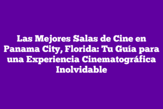 Las Mejores Salas de Cine en Panama City, Florida: Tu Guía para una Experiencia Cinematográfica Inolvidable