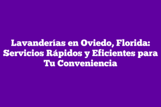 Lavanderías en Oviedo, Florida: Servicios Rápidos y Eficientes para Tu Conveniencia