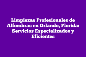 Limpiezas Profesionales de Alfombras en Orlando, Florida: Servicios Especializados y Eficientes