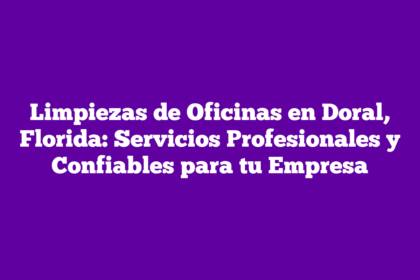 Limpiezas de Oficinas en Doral, Florida: Servicios Profesionales y Confiables para tu Empresa