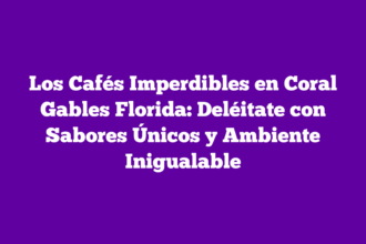 Los Cafés Imperdibles en Coral Gables Florida: Deléitate con Sabores Únicos y Ambiente Inigualable