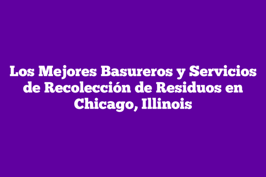 Imagen de Los Mejores Basureros y Servicios de Recolección de Residuos en Chicago, Illinois Los Mejores Basureros y Servicios de Recolección de Residuos en Chicago, Illinois