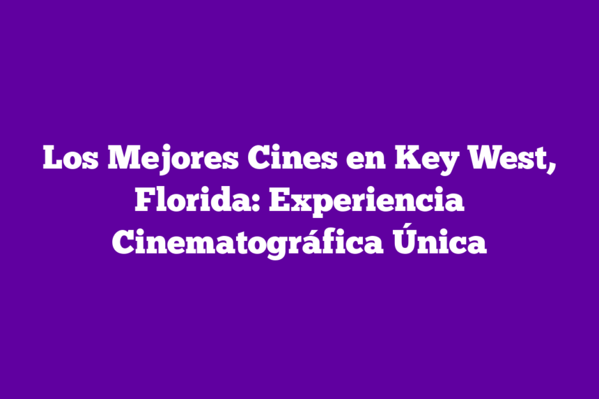 Imagen de Los Mejores Cines en Key West, Florida: Experiencia Cinematográfica Única Los Mejores Cines en Key West, Florida: Experiencia Cinematográfica Única
