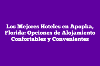 Los Mejores Hoteles en Apopka, Florida: Opciones de Alojamiento Confortables y Convenientes