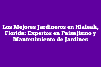 Los Mejores Jardineros en Hialeah, Florida: Expertos en Paisajismo y Mantenimiento de Jardines