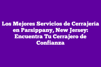 Los Mejores Servicios de Cerrajería en Parsippany, New Jersey: Encuentra Tu Cerrajero de Confianza