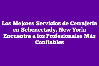 Los Mejores Servicios de Cerrajería en Schenectady, New York: Encuentra a los Profesionales Más Confiables