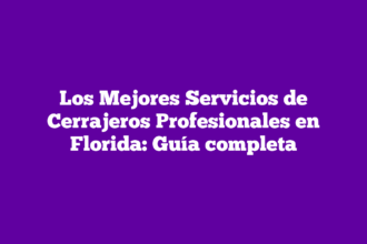 Los Mejores Servicios de Cerrajeros Profesionales en Florida: Guía completa