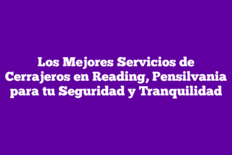 Los Mejores Servicios de Cerrajeros en Reading, Pensilvania para tu Seguridad y Tranquilidad