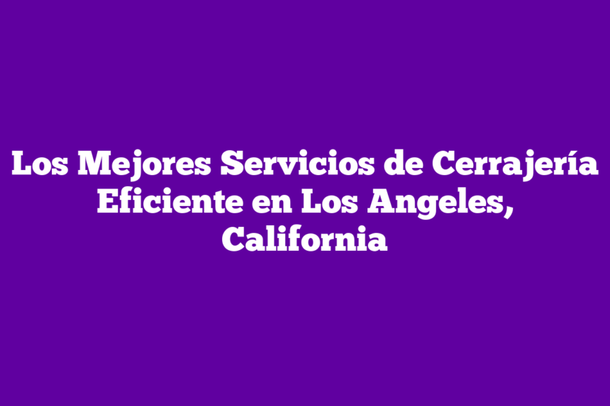 Imagen de Los Mejores Servicios de Cerrajería Eficiente en Los Angeles, California Los Mejores Servicios de Cerrajería Eficiente en Los Angeles, California