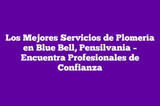 Los Mejores Servicios de Plomería en Blue Bell, Pensilvania – Encuentra Profesionales de Confianza