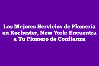 Los Mejores Servicios de Plomería en Rochester, New York: Encuentra a Tu Plomero de Confianza