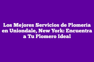 Los Mejores Servicios de Plomería en Uniondale, New York: Encuentra a Tu Plomero Ideal