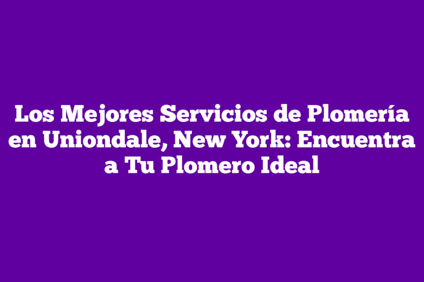 Imagen de Los Mejores Servicios de Plomería en Uniondale, New York: Encuentra a Tu Plomero Ideal Los Mejores Servicios de Plomería en Uniondale, New York: Encuentra a Tu Plomero Ideal