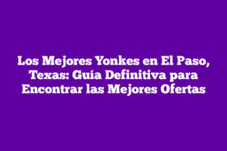 Los Mejores Yonkes en El Paso, Texas: Guía Definitiva para Encontrar las Mejores Ofertas