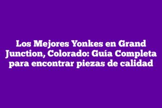 Los Mejores Yonkes en Grand Junction, Colorado: Guía Completa para encontrar piezas de calidad
