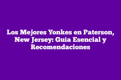 Los Mejores Yonkes en Paterson, New Jersey: Guía Esencial y Recomendaciones