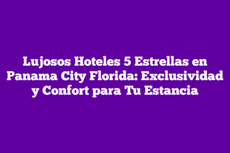 Lujosos Hoteles 5 Estrellas en Panama City Florida: Exclusividad y Confort para Tu Estancia