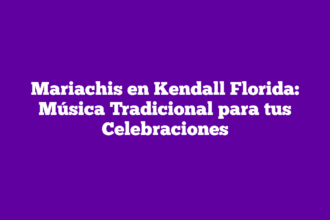 Mariachis en Kendall Florida: Música Tradicional para tus Celebraciones