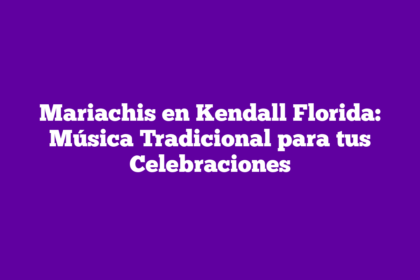 Mariachis en Kendall Florida: Música Tradicional para tus Celebraciones