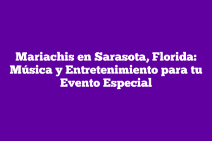 Mariachis en Sarasota, Florida: Música y Entretenimiento para tu Evento Especial
