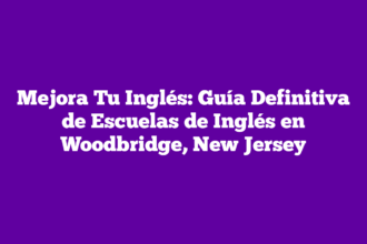 Mejora Tu Inglés: Guía Definitiva de Escuelas de Inglés en Woodbridge, New Jersey