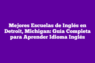 Mejores Escuelas de Inglés en Detroit, Michigan: Guía Completa para Aprender Idioma Inglés
