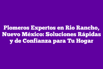 Plomeros Expertos en Rio Rancho, Nuevo México: Soluciones Rápidas y de Confianza para Tu Hogar
