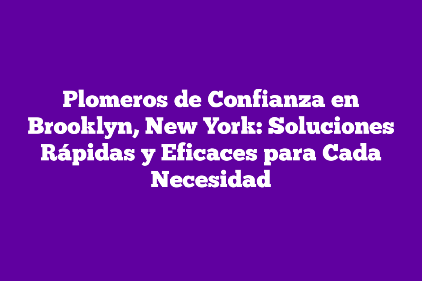 Imagen de Plomeros de Confianza en Brooklyn, New York: Soluciones Rápidas y Eficaces para Cada Necesidad Plomeros de Confianza en Brooklyn, New York: Soluciones Rápidas y Eficaces para Cada Necesidad