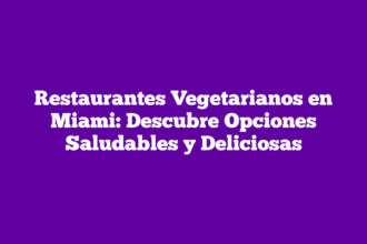 Restaurantes Vegetarianos en Miami: Descubre Opciones Saludables y Deliciosas