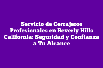 Servicio de Cerrajeros Profesionales en Beverly Hills California: Seguridad y Confianza a Tu Alcance