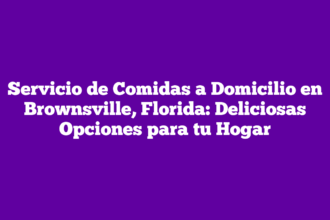 Servicio de Comidas a Domicilio en Brownsville, Florida: Deliciosas Opciones para tu Hogar