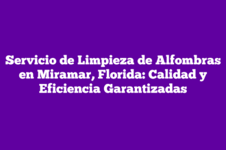 Servicio de Limpieza de Alfombras en Miramar, Florida: Calidad y Eficiencia Garantizadas