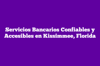 Servicios Bancarios Confiables y Accesibles en Kissimmee, Florida