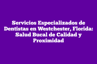 Servicios Especializados de Dentistas en Westchester, Florida: Salud Bucal de Calidad y Proximidad