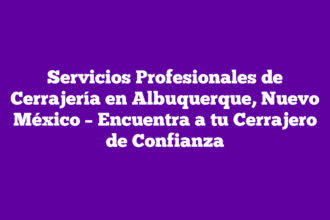 Servicios Profesionales de Cerrajería en Albuquerque, Nuevo México – Encuentra a tu Cerrajero de Confianza