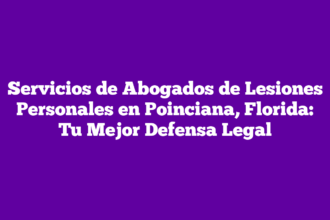 Servicios de Abogados de Lesiones Personales en Poinciana, Florida: Tu Mejor Defensa Legal