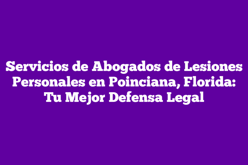 Imagen de Servicios de Abogados de Lesiones Personales en Poinciana, Florida: Tu Mejor Defensa Legal Servicios de Abogados de Lesiones Personales en Poinciana, Florida: Tu Mejor Defensa Legal