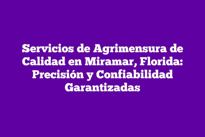 Imagen de Servicios de Agrimensura de Calidad en Miramar, Florida: Precisión y Confiabilidad Garantizadas Servicios de Agrimensura de Calidad en Miramar, Florida: Precisión y Confiabilidad Garantizadas