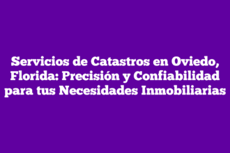 Servicios de Catastros en Oviedo, Florida: Precisión y Confiabilidad para tus Necesidades Inmobiliarias