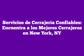 Servicios de Cerrajería Confiables: Encuentra a los Mejores Cerrajeros en New York, NY