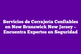 Servicios de Cerrajería Confiables en New Brunswick New Jersey – Encuentra Expertos en Seguridad