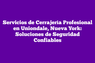 Servicios de Cerrajería Profesional en Uniondale, Nueva York: Soluciones de Seguridad Confiables